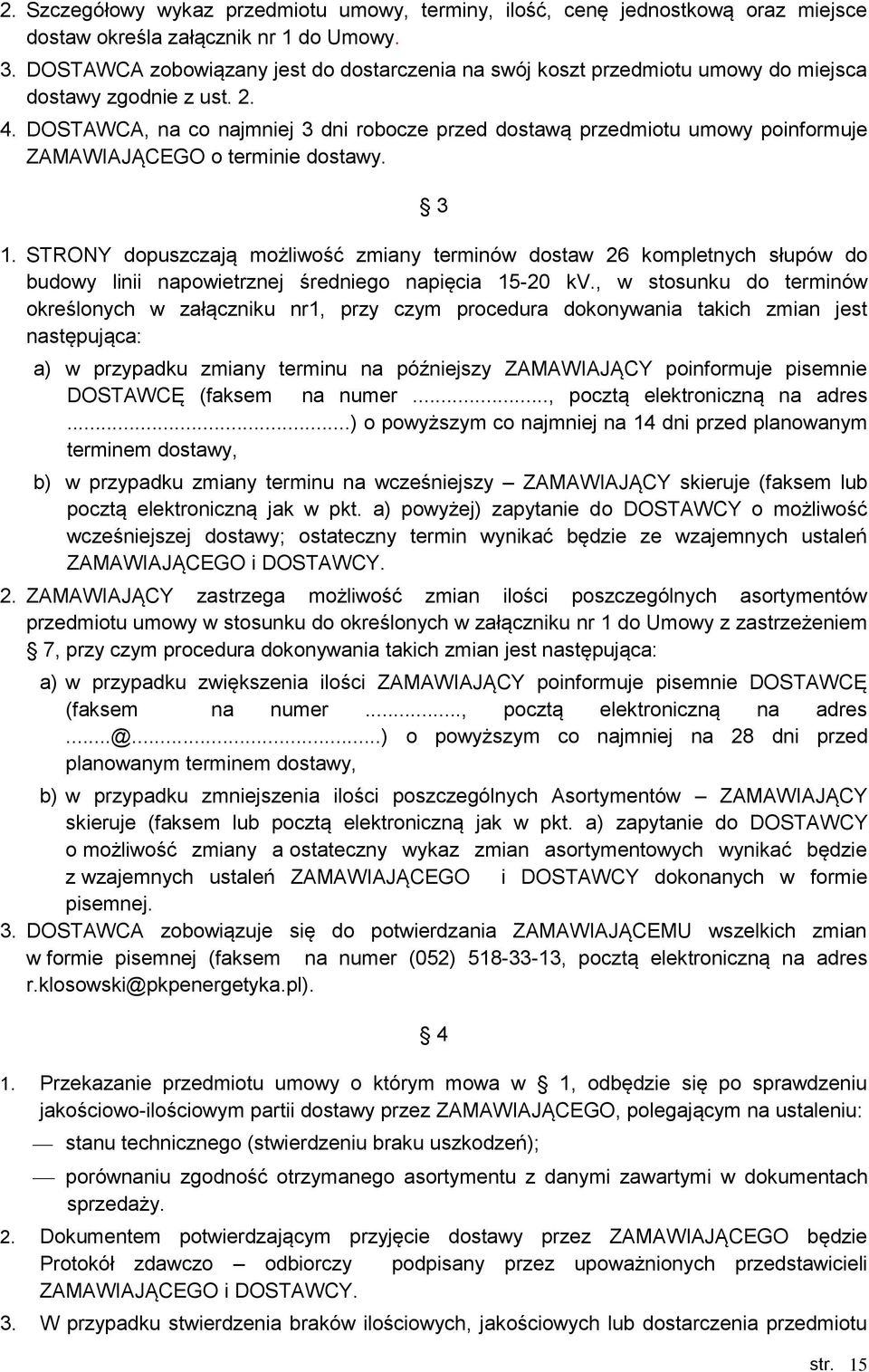 DOSTAWCA, na co najmniej 3 dni robocze przed dostawą przedmiotu umowy poinformuje ZAMAWIAJĄCEGO o terminie dostawy. 3 1.