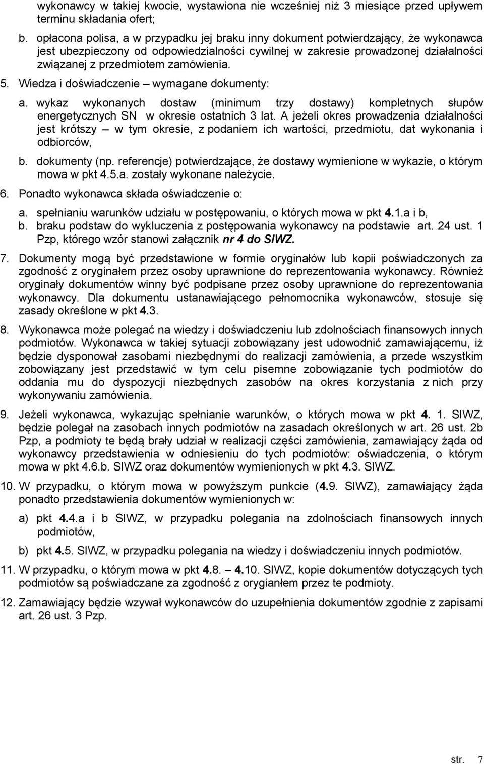 zamówienia. 5. Wiedza i doświadczenie wymagane dokumenty: a. wykaz wykonanych dostaw (minimum trzy dostawy) kompletnych słupów energetycznych SN w okresie ostatnich 3 lat.