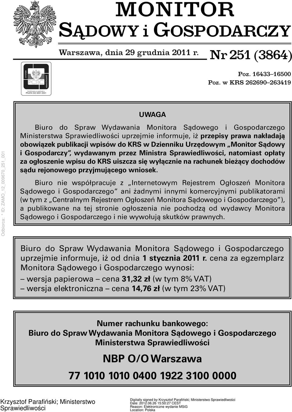 Dzienniku Urzędowym Monitor Sądowy i Gospodarczy, wydawanym przez Ministra Sprawiedliwości, natomiast opłaty za ogłoszenie wpisu do KRS uiszcza się wyłącznie na rachunek bieżący dochodów sądu