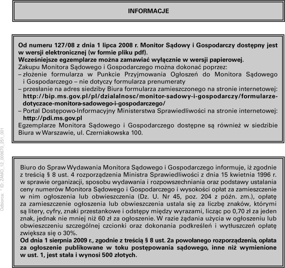 Zakupu Monitora Sądowego i Gospodarczego można dokonać poprzez: złożenie formularza w Punkcie Przyjmowania Ogłoszeń do Monitora Sądowego i Gospodarczego nie dotyczy formularza prenumeraty przesłanie