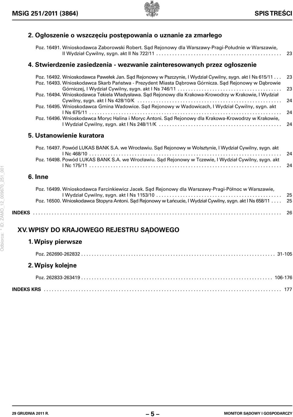 Stwierdzenie zasiedzenia - wezwanie zainteresowanych przez ogłoszenie Poz. 16492. Wnioskodawca Pawełek Jan. Sąd Rejonowy w Pszczynie, I Wydział Cywilny, sygn. akt I Ns 615/11... 23 Poz. 16493.