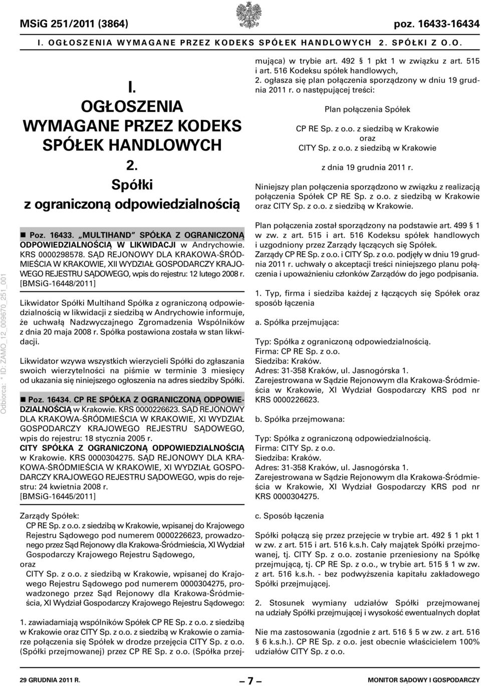 z o.o. (Spółka przejmująca) w trybie art. 492 1 pkt 1 w związku z art. 515 i art. 516 Kodeksu spółek handlowych, 2. ogłasza się plan połączenia sporządzony w dniu 19 grudnia 2011 r.