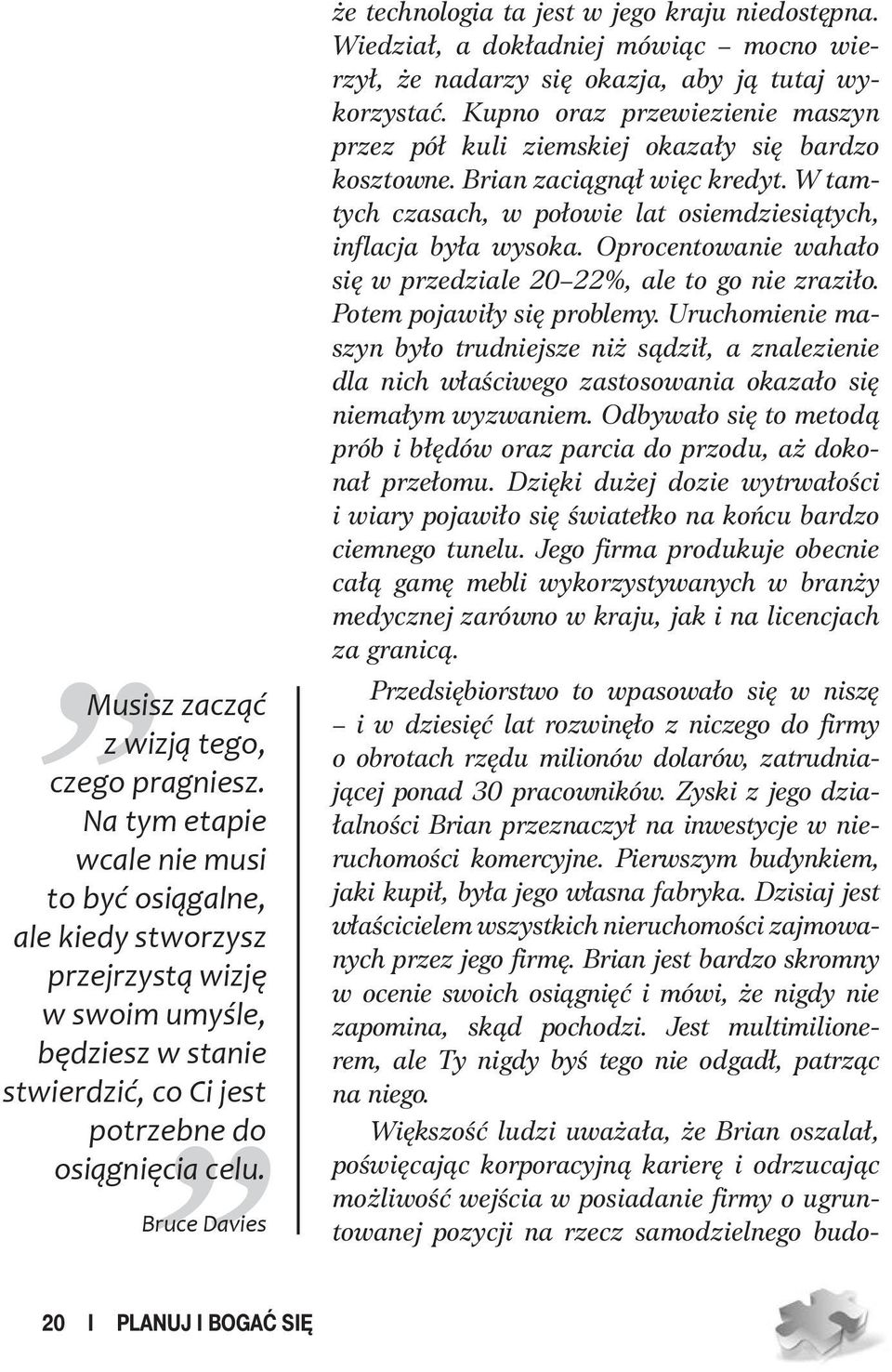 Bruce Davies że technologia ta jest w jego kraju niedostępna. Wiedział, a dokładniej mówiąc mocno wierzył, że nadarzy się okazja, aby ją tutaj wykorzystać.