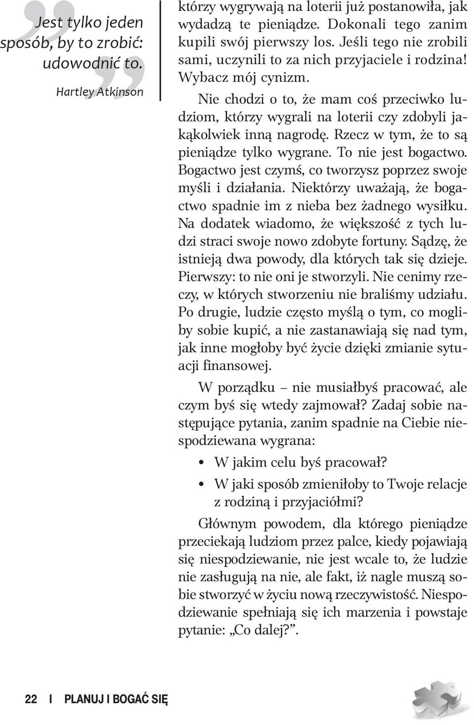 Nie chodzi o to, że mam coś przeciwko ludziom, którzy wygrali na loterii czy zdobyli jakąkolwiek inną nagrodę. Rzecz w tym, że to są pieniądze tylko wygrane. To nie jest bogactwo.