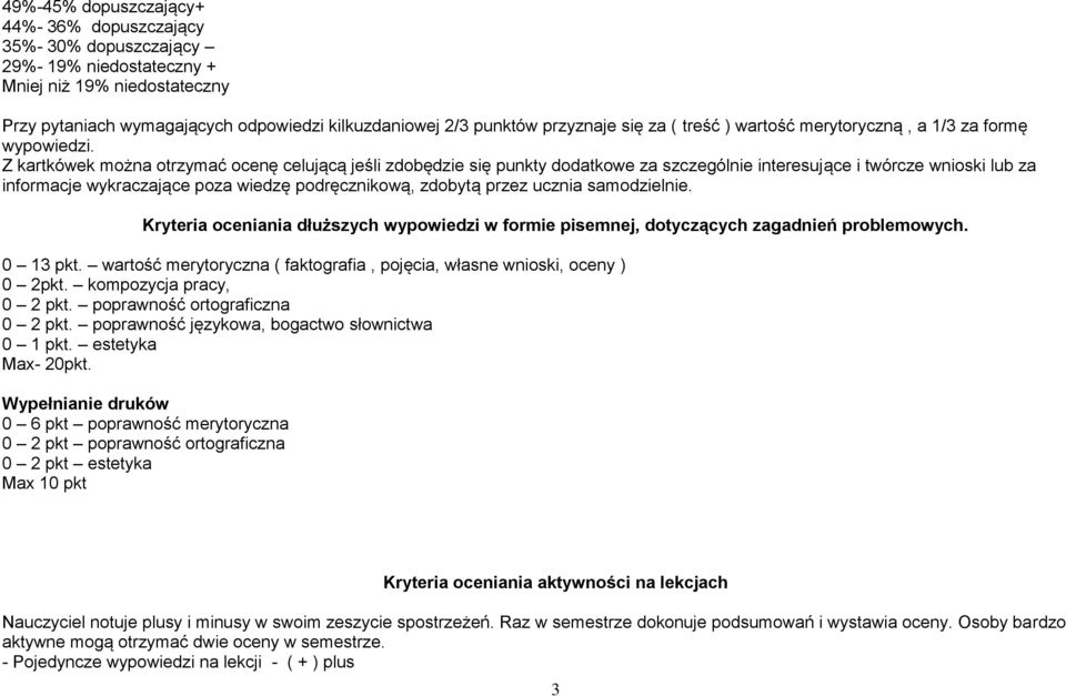 Z kartkówek można otrzymać ocenę celującą jeśli zdobędzie się punkty dodatkowe za szczególnie interesujące i twórcze wnioski lub za informacje wykraczające poza wiedzę podręcznikową, zdobytą przez