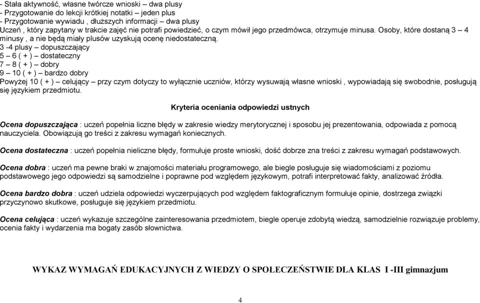 3-4 plusy dopuszczający 5 6 ( + ) dostateczny 7 8 ( + ) dobry 9 10 ( + ) bardzo dobry Powyżej 10 ( + ) celujący przy czym dotyczy to wyłącznie uczniów, którzy wysuwają własne wnioski, wypowiadają się