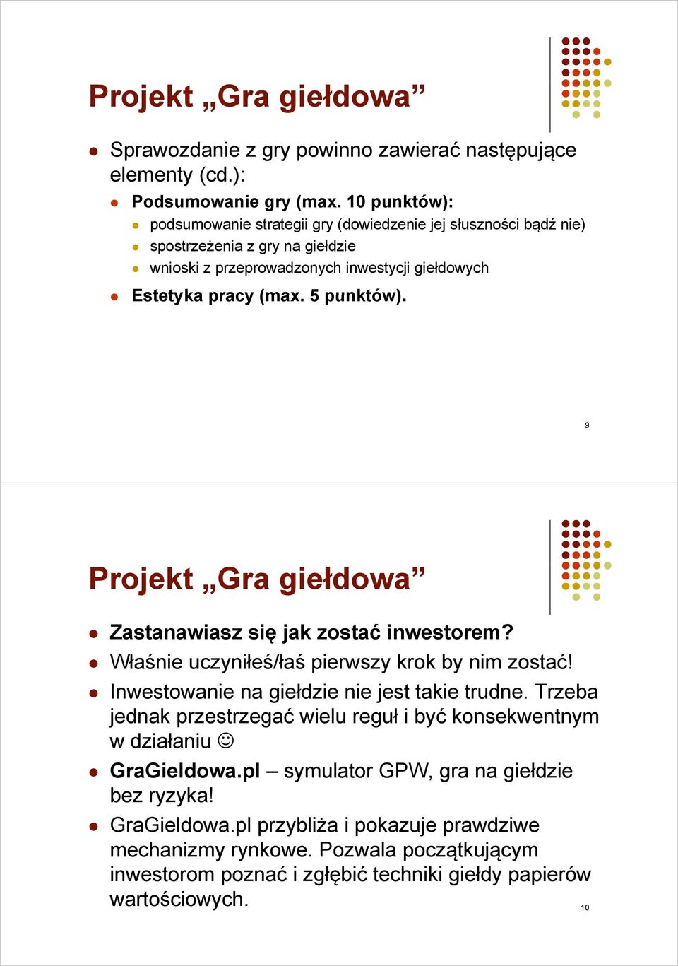 5 punktów). 9 Projekt Gra giełdowa Zastanawiasz się jak zostać inwestorem? Właśnie uczyniłeś/łaś pierwszy krok by nim zostać! Inwestowanie na giełdzie nie jest takie trudne.