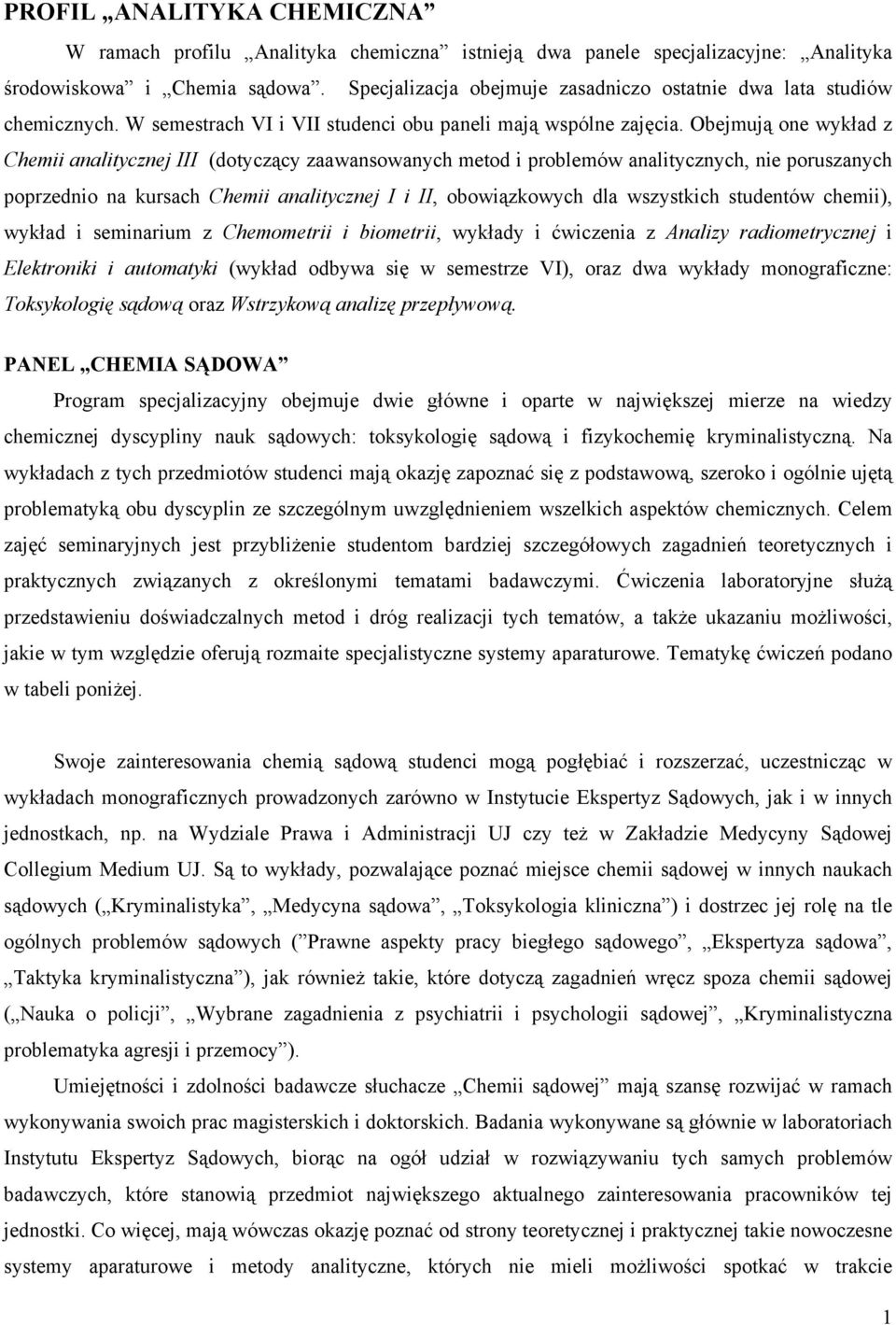 Obejmują one wykład z Chemii analitycznej III (dotyczący zaawansowanych metod i problemów analitycznych, nie poruszanych poprzednio na kursach Chemii analitycznej I i II, obowiązkowych dla wszystkich