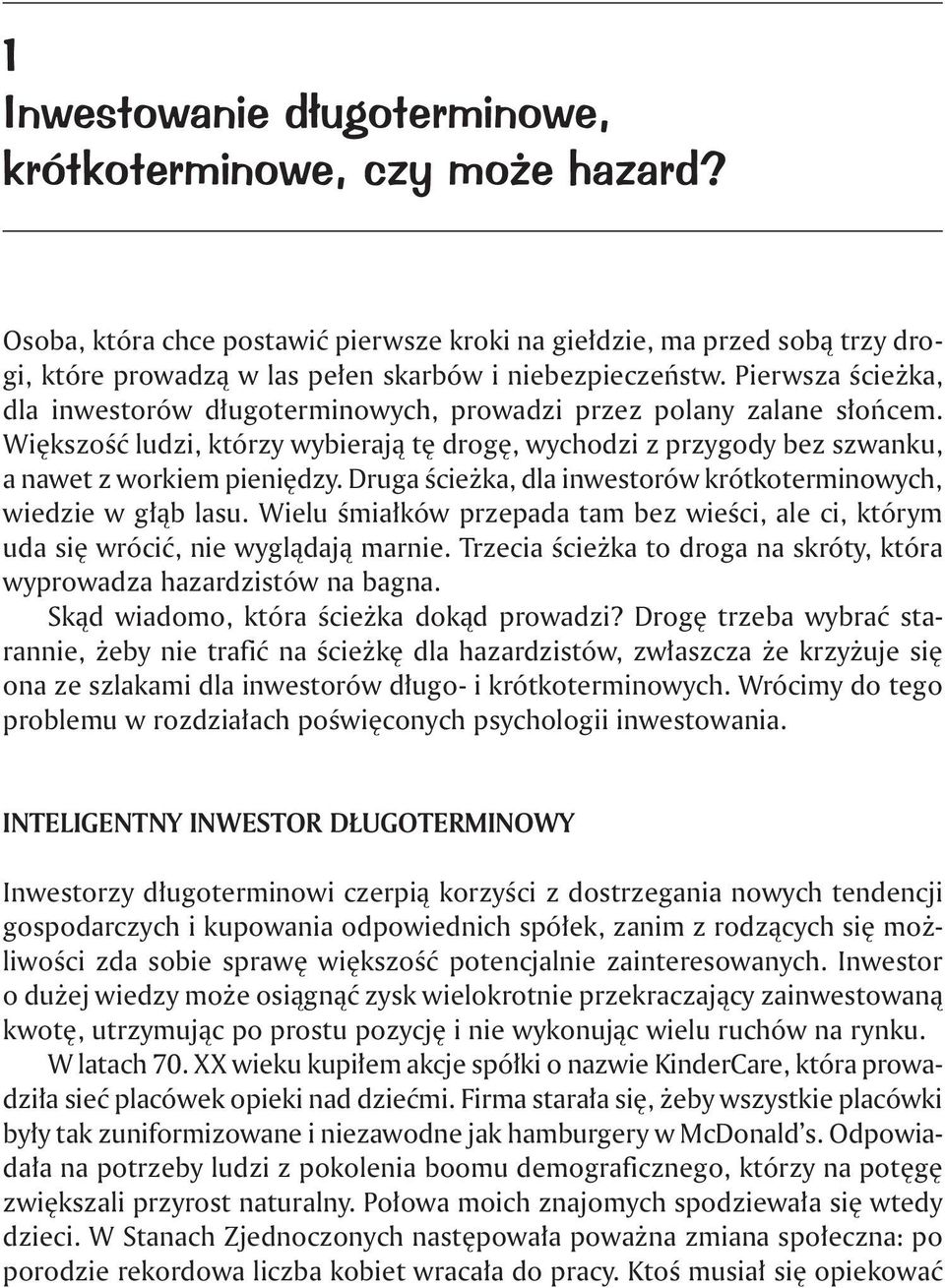 Druga ścieżka, dla inwestorów krótkoterminowych, wiedzie w głąb lasu. Wielu śmiałków przepada tam bez wieści, ale ci, którym uda się wrócić, nie wyglądają marnie.