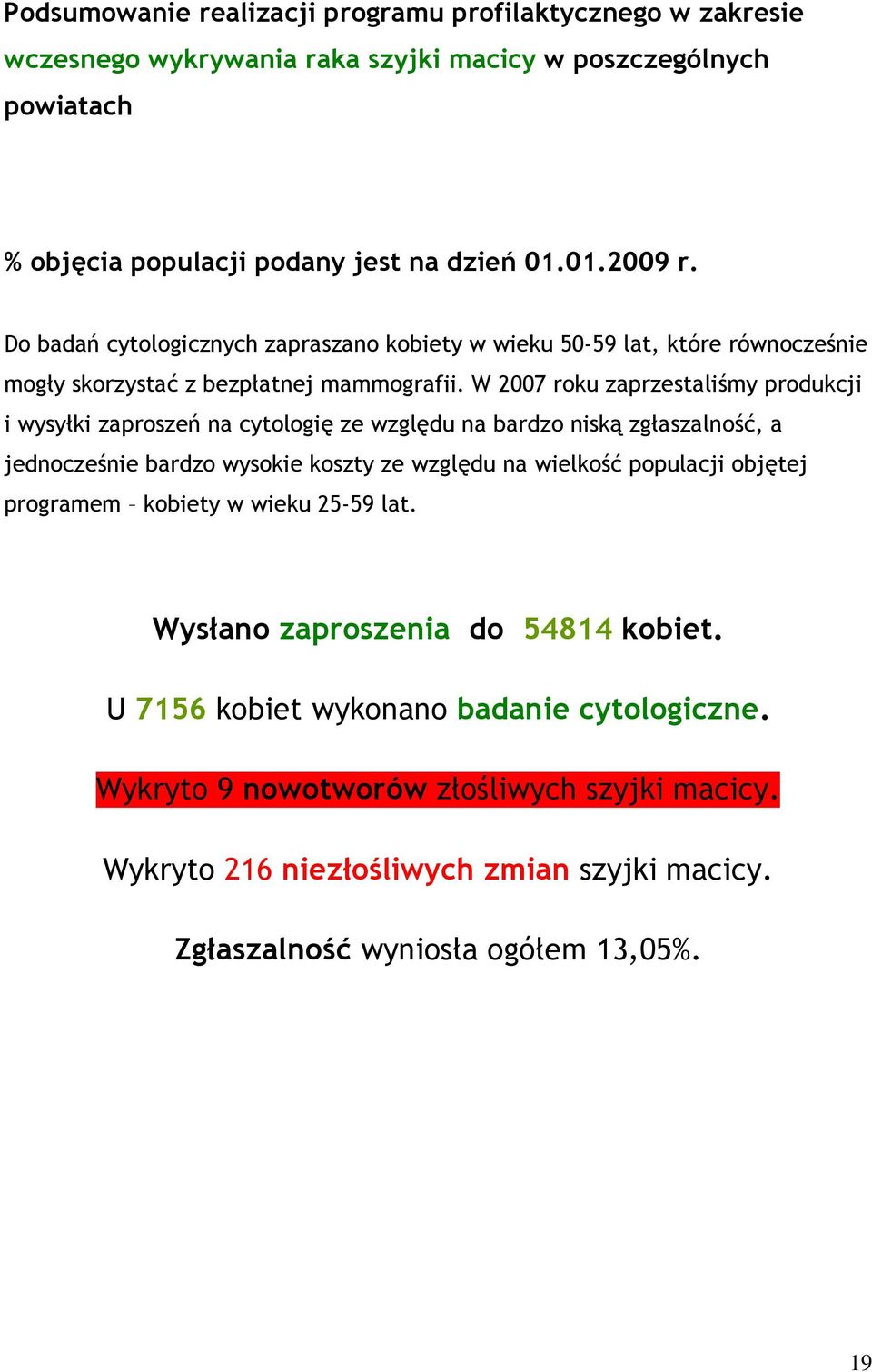 W 2007 roku zaprzestaliśmy produkcji i wysyłki na cytologię ze względu na bardzo niską zgłaszalność, a jednocześnie bardzo wysokie koszty ze względu na wielkość populacji objętej