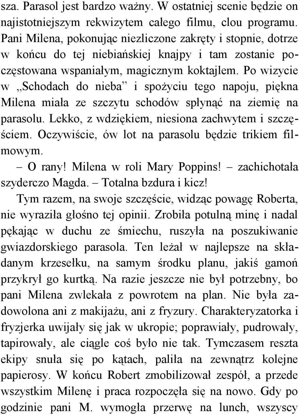 Po wizycie w Schodach do nieba i spożyciu tego napoju, piękna Milena miała ze szczytu schodów spłynąć na ziemię na parasolu. Lekko, z wdziękiem, niesiona zachwytem i szczęściem.