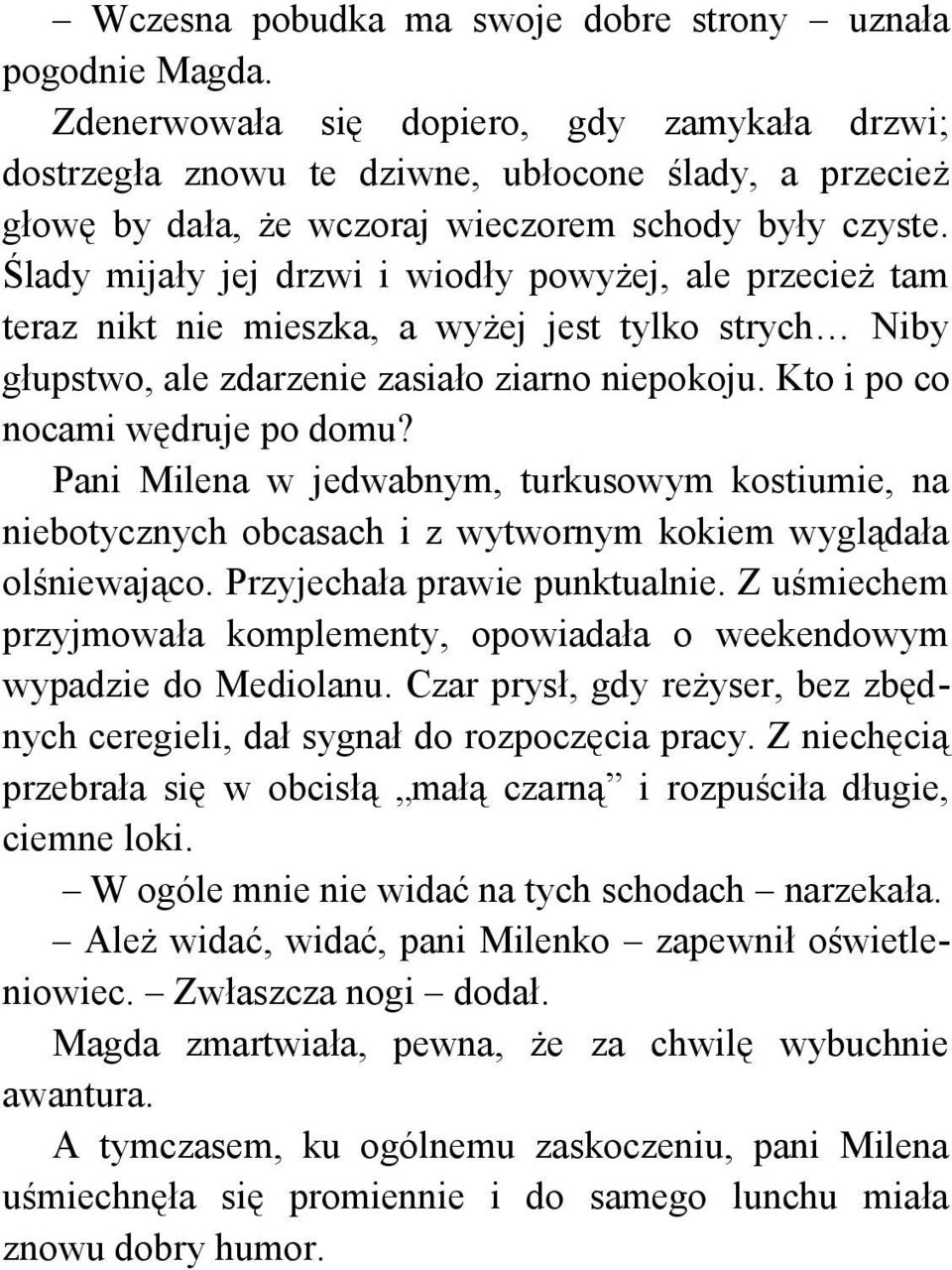 Ślady mijały jej drzwi i wiodły powyżej, ale przecież tam teraz nikt nie mieszka, a wyżej jest tylko strych Niby głupstwo, ale zdarzenie zasiało ziarno niepokoju. Kto i po co nocami wędruje po domu?