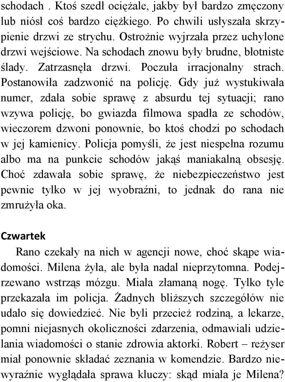 Gdy już wystukiwała numer, zdała sobie sprawę z absurdu tej sytuacji; rano wzywa policję, bo gwiazda filmowa spadła ze schodów, wieczorem dzwoni ponownie, bo ktoś chodzi po schodach w jej kamienicy.