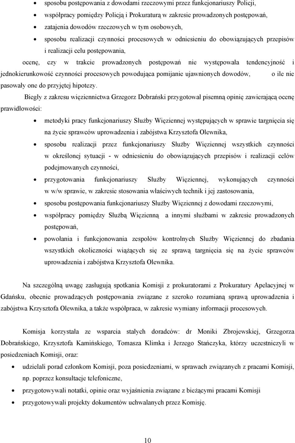 jednokierunkowość czynności procesowych powodująca pomijanie ujawnionych dowodów, o ile nie pasowały one do przyjętej hipotezy.