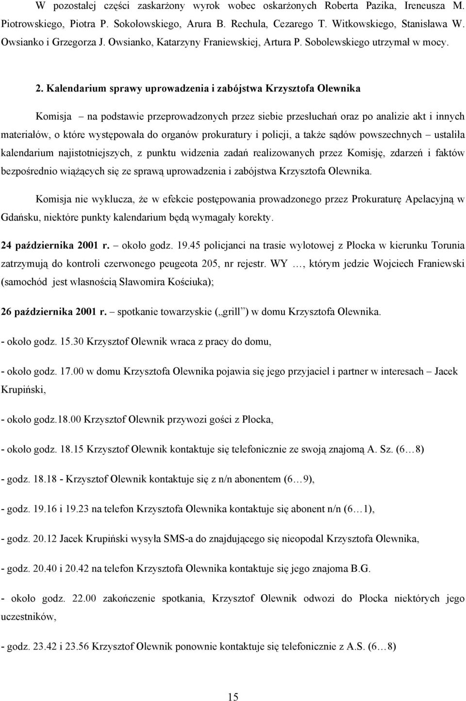 Kalendarium sprawy uprowadzenia i zabójstwa Krzysztofa Olewnika Komisja na podstawie przeprowadzonych przez siebie przesłuchań oraz po analizie akt i innych materiałów, o które występowała do organów