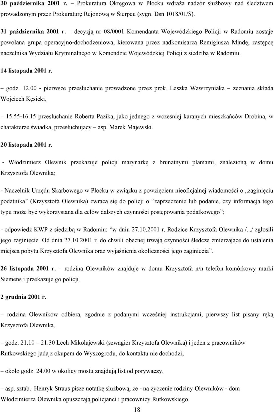 w Komendzie Wojewódzkiej Policji z siedzibą w Radomiu. 14 listopada 2001 r. godz. 12.00 - pierwsze przesłuchanie prowadzone przez prok. Leszka Wawrzyniaka zeznania składa Wojciech Kęsicki, 15.55-16.