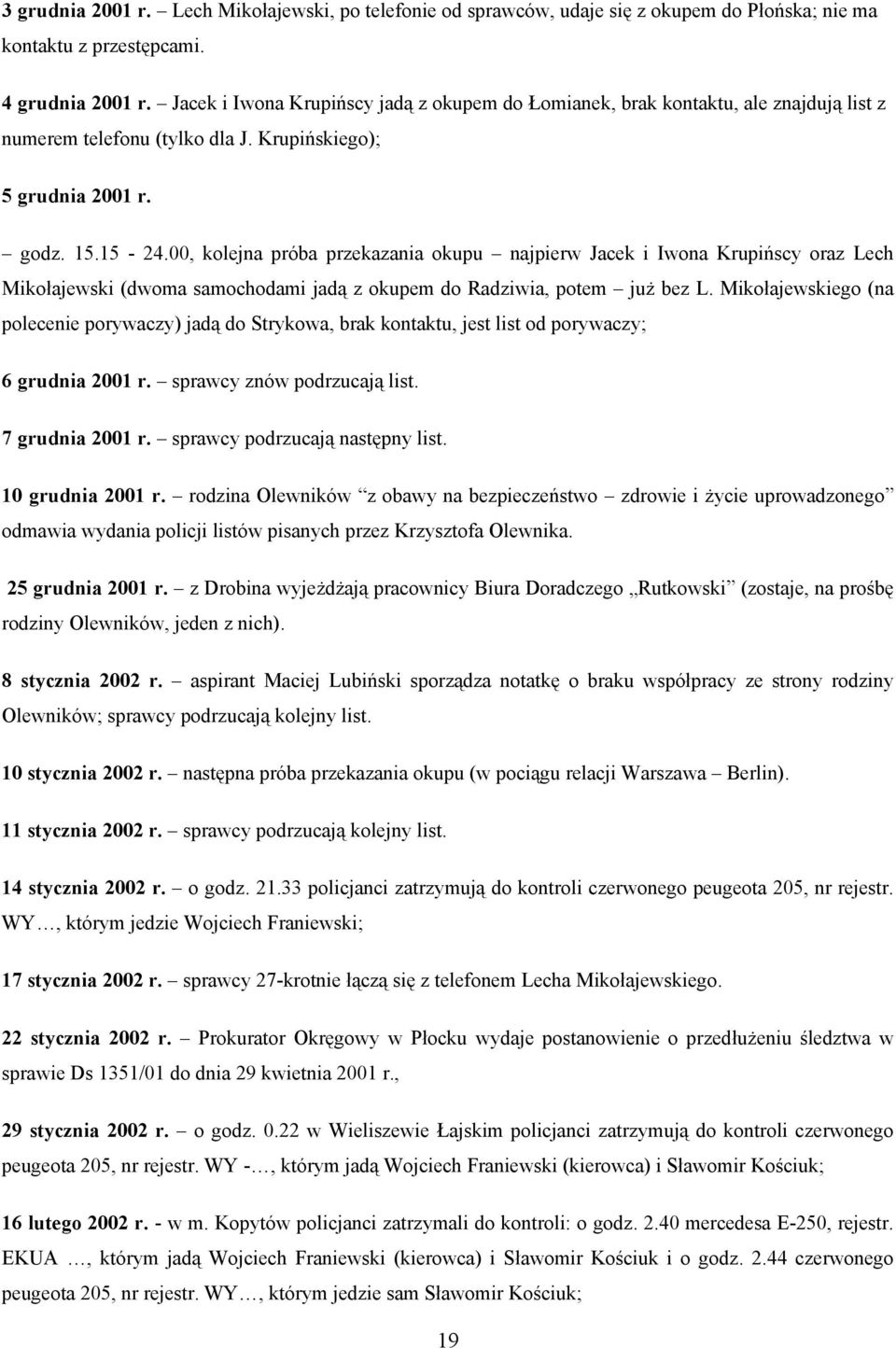 00, kolejna próba przekazania okupu najpierw Jacek i Iwona Krupińscy oraz Lech Mikołajewski (dwoma samochodami jadą z okupem do Radziwia, potem już bez L.