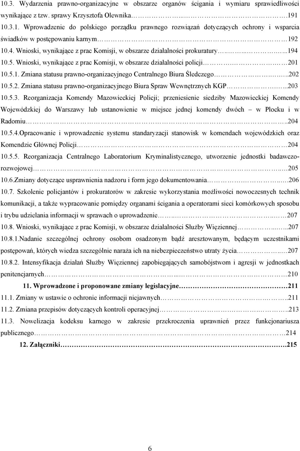 ...202 10.5.2. Zmiana statusu prawno-organizacyjnego Biura Spraw Wewnętrznych KGP....203 