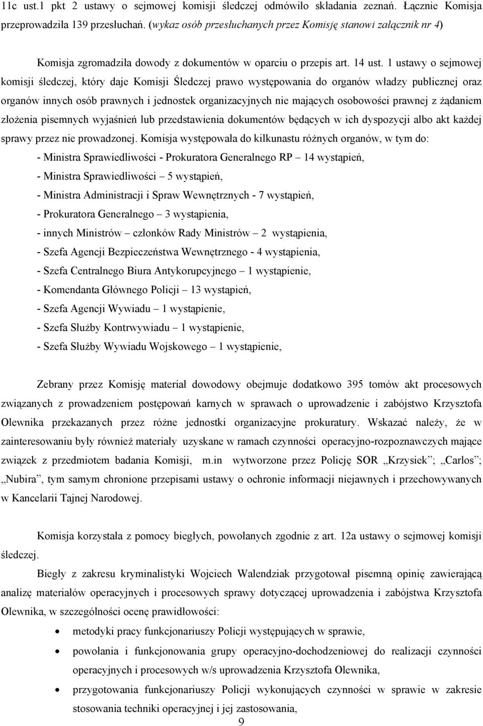 1 ustawy o sejmowej komisji śledczej, który daje Komisji Śledczej prawo występowania do organów władzy publicznej oraz organów innych osób prawnych i jednostek organizacyjnych nie mających osobowości