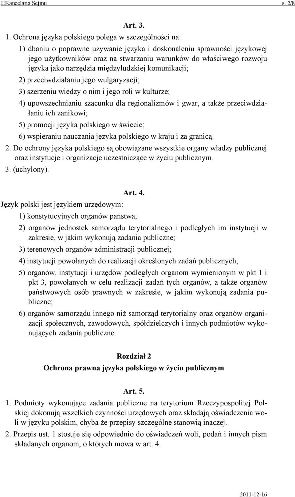 jako narzędzia międzyludzkiej komunikacji; 2) przeciwdziałaniu jego wulgaryzacji; 3) szerzeniu wiedzy o nim i jego roli w kulturze; 4) upowszechnianiu szacunku dla regionalizmów i gwar, a także