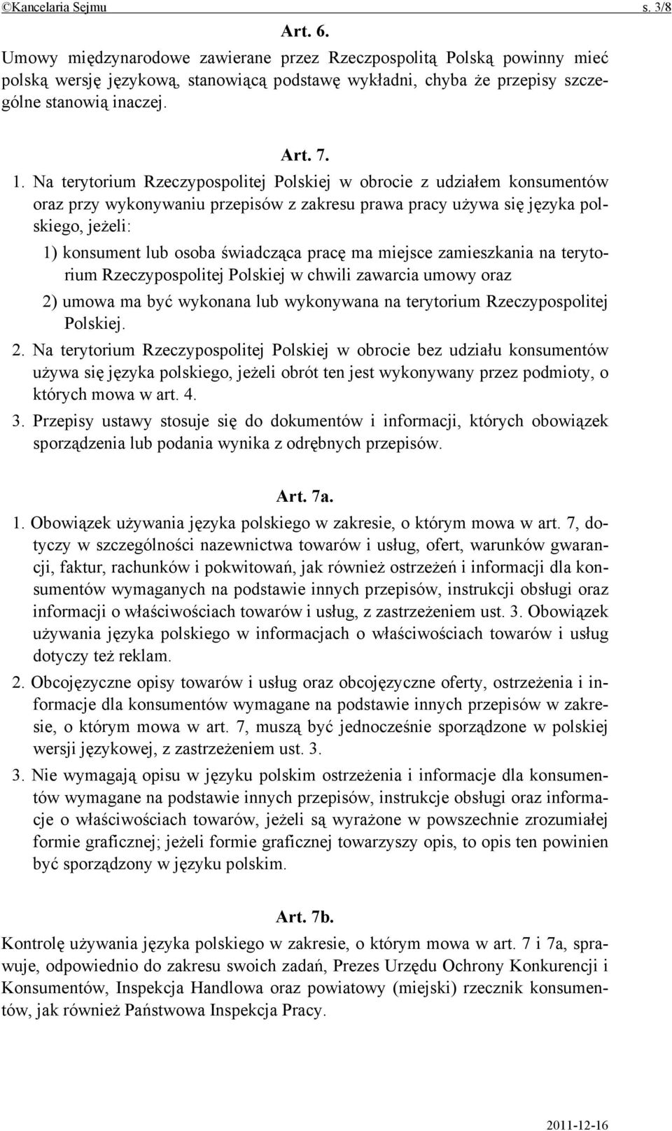 Na terytorium Rzeczypospolitej Polskiej w obrocie z udziałem konsumentów oraz przy wykonywaniu przepisów z zakresu prawa pracy używa się języka polskiego, jeżeli: 1) konsument lub osoba świadcząca
