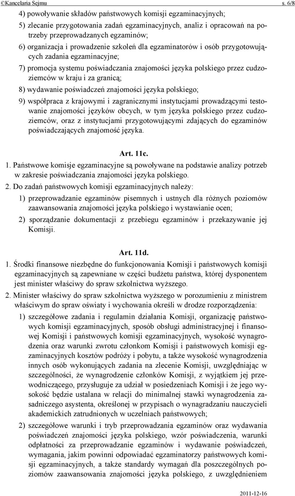 prowadzenie szkoleń dla egzaminatorów i osób przygotowujących zadania egzaminacyjne; 7) promocja systemu poświadczania znajomości języka polskiego przez cudzoziemców w kraju i za granicą; 8)