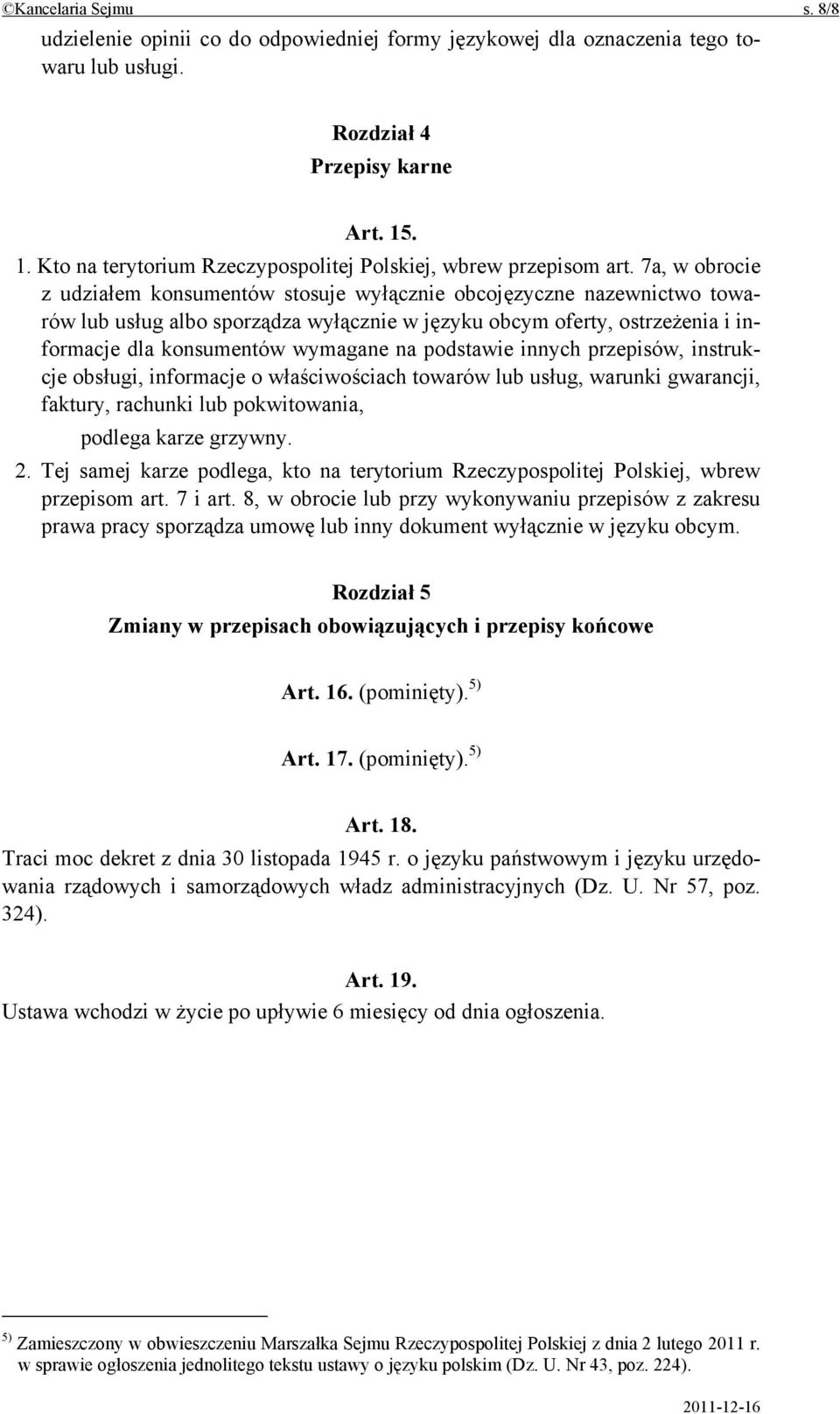 7a, w obrocie z udziałem konsumentów stosuje wyłącznie obcojęzyczne nazewnictwo towarów lub usług albo sporządza wyłącznie w języku obcym oferty, ostrzeżenia i informacje dla konsumentów wymagane na