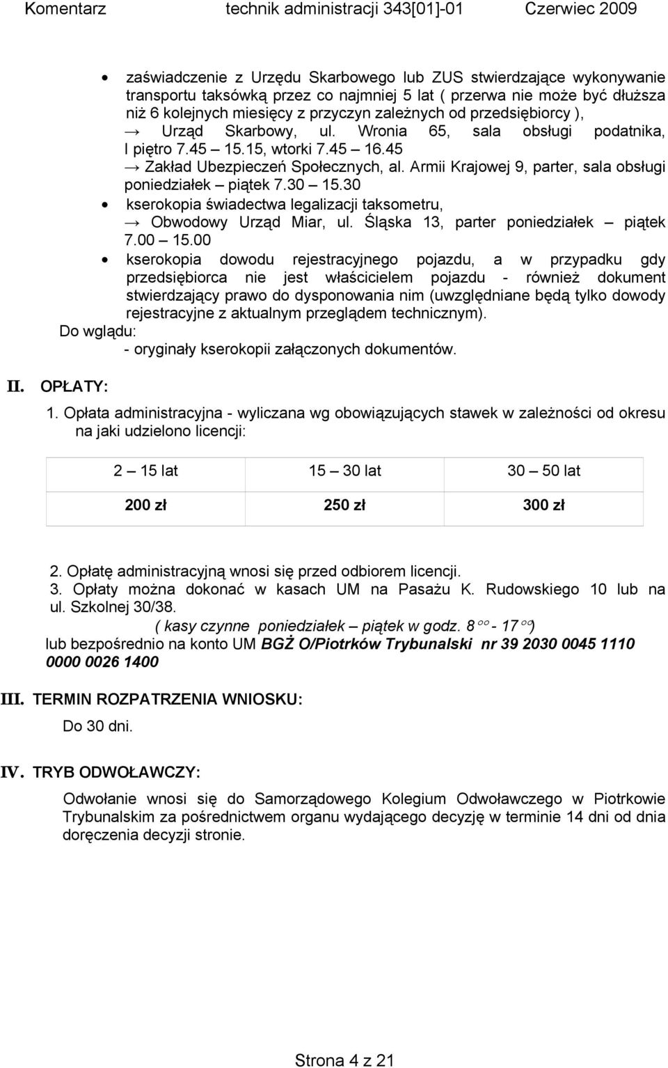 Armii Krajowej 9, parter, sala obsługi poniedziałek piątek 7.30 15.30 kserokopia świadectwa legalizacji taksometru, Obwodowy Urząd Miar, ul. Śląska 13, parter poniedziałek piątek 7.00 15.