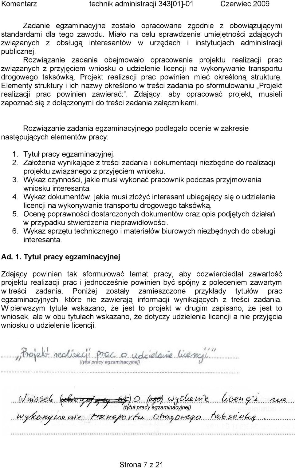 Rozwiązanie zadania obejmowało opracowanie projektu realizacji prac związanych z przyjęciem wniosku o udzielenie licencji na wykonywanie transportu drogowego taksówką.