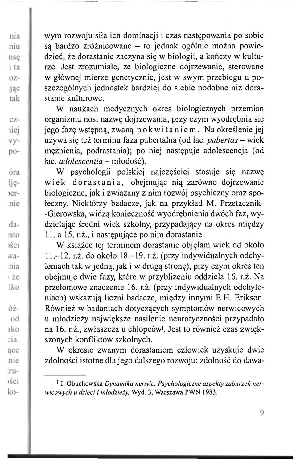 W naukach medycznych okres biologicznych przemian organizmu nosi nazwę dojrzewania, przy czym wyodrębnia się jego fazę wstępną, zwaną pokwitaniem.