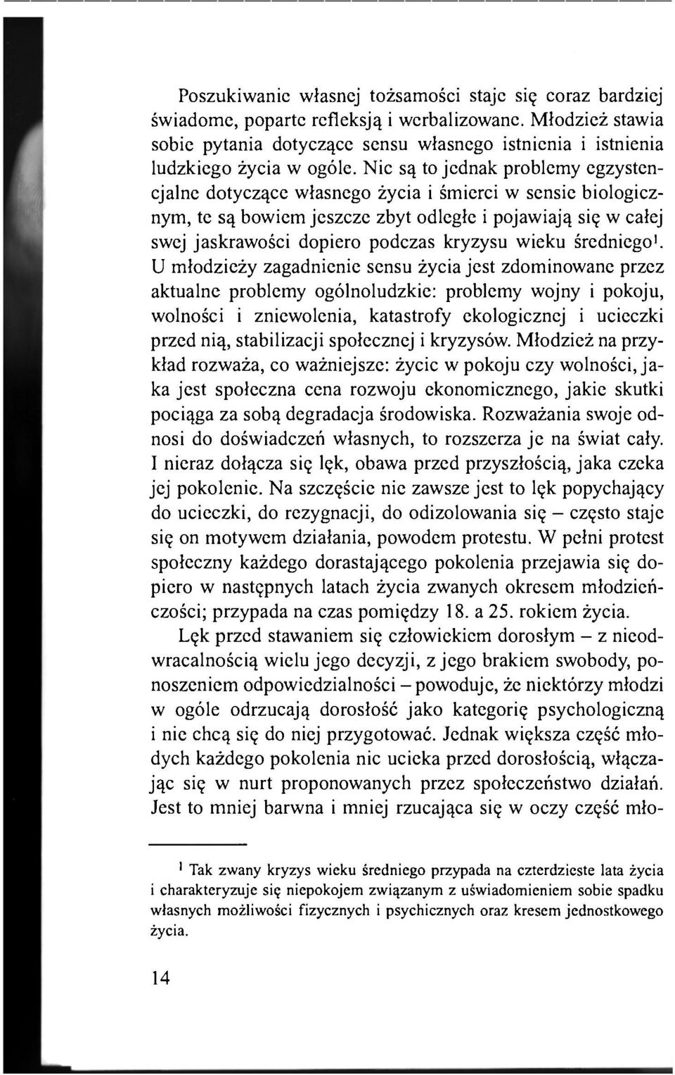 Nic są to jednak problemy egzystencjalne dotyczące własnego życia i śmierci w sensie biologicznym, te są bowiem jeszcze zbyt odległe i pojawiają się w całej swej jaskrawości dopiero podczas kryzysu