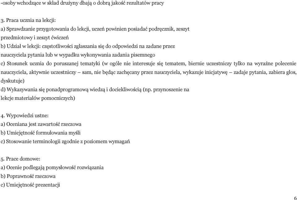 odpowiedzi na zadane przez nauczyciela pytania lub w wypadku wykonywania zadania pisemnego c) Stosunek ucznia do poruszanej tematyki (w ogóle nie interesuje się tematem, biernie uczestniczy tylko na