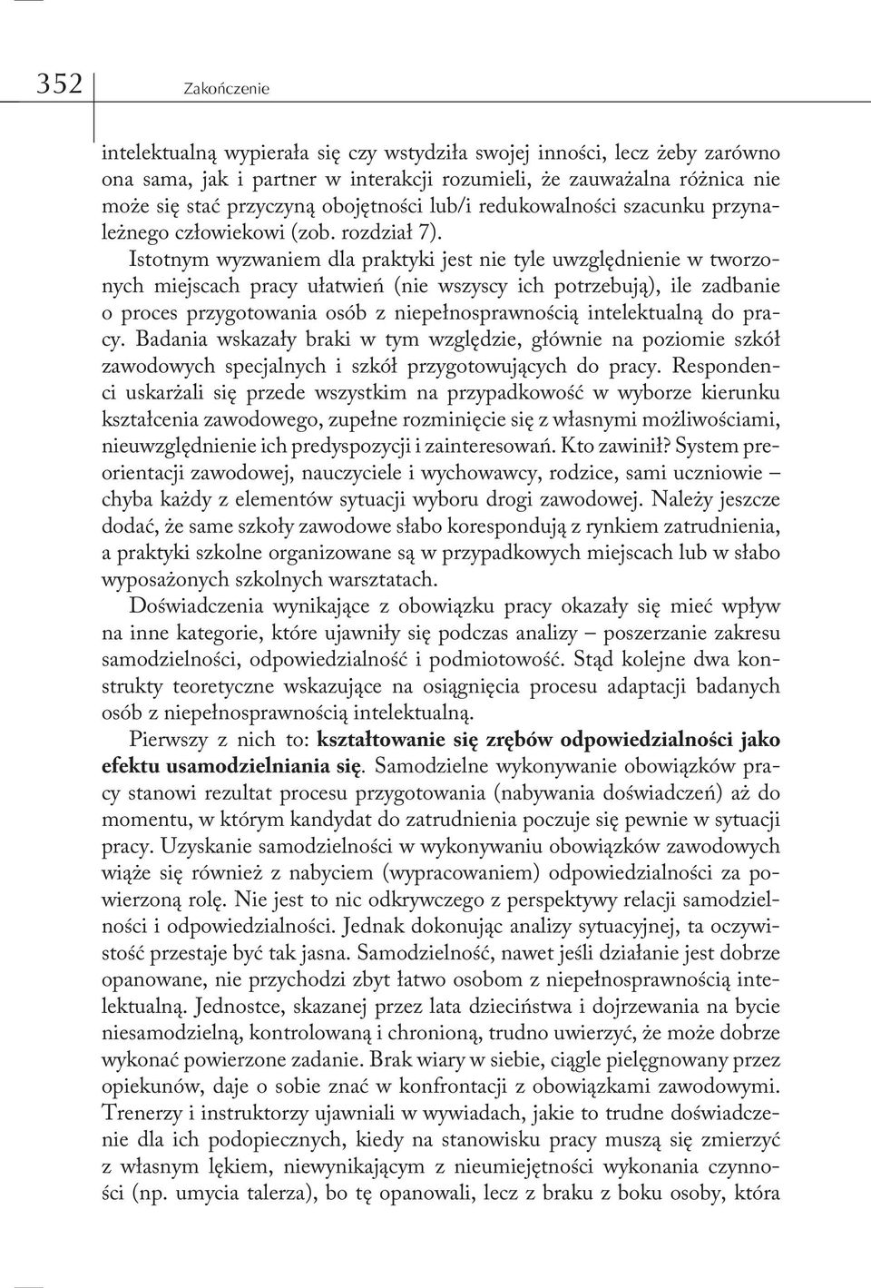 Istotnym wyzwaniem dla praktyki jest nie tyle uwzględnienie w tworzonych miejscach pracy ułatwień (nie wszyscy ich potrzebują), ile zadbanie o proces przygotowania osób z niepełnosprawnością