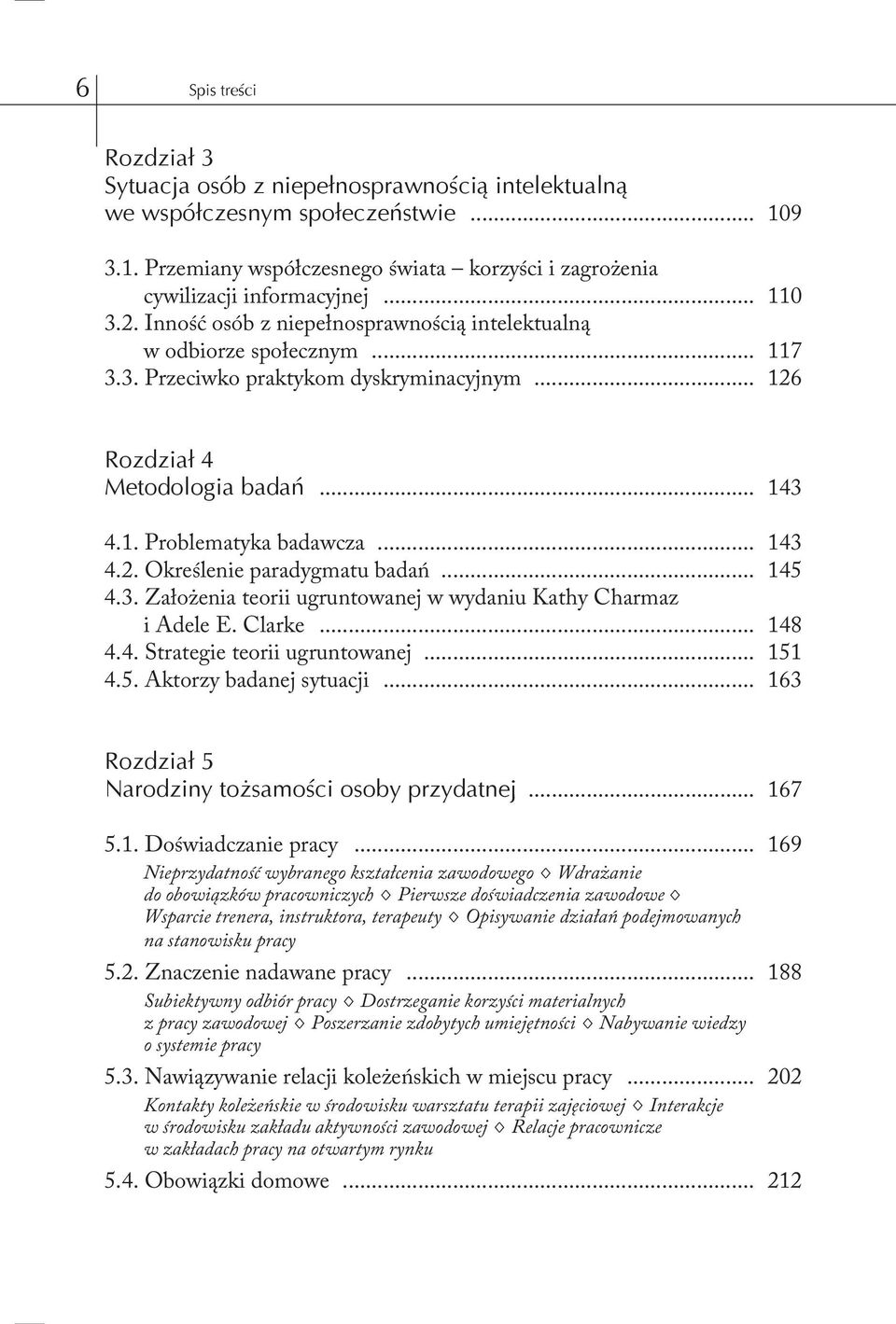 .. 143 4.2. Określenie paradygmatu badań... 145 4.3. Założenia teorii ugruntowanej w wydaniu Kathy Charmaz i Adele E. Clarke... 148 4.4. Strategie teorii ugruntowanej... 151 4.5. Aktorzy badanej sytuacji.