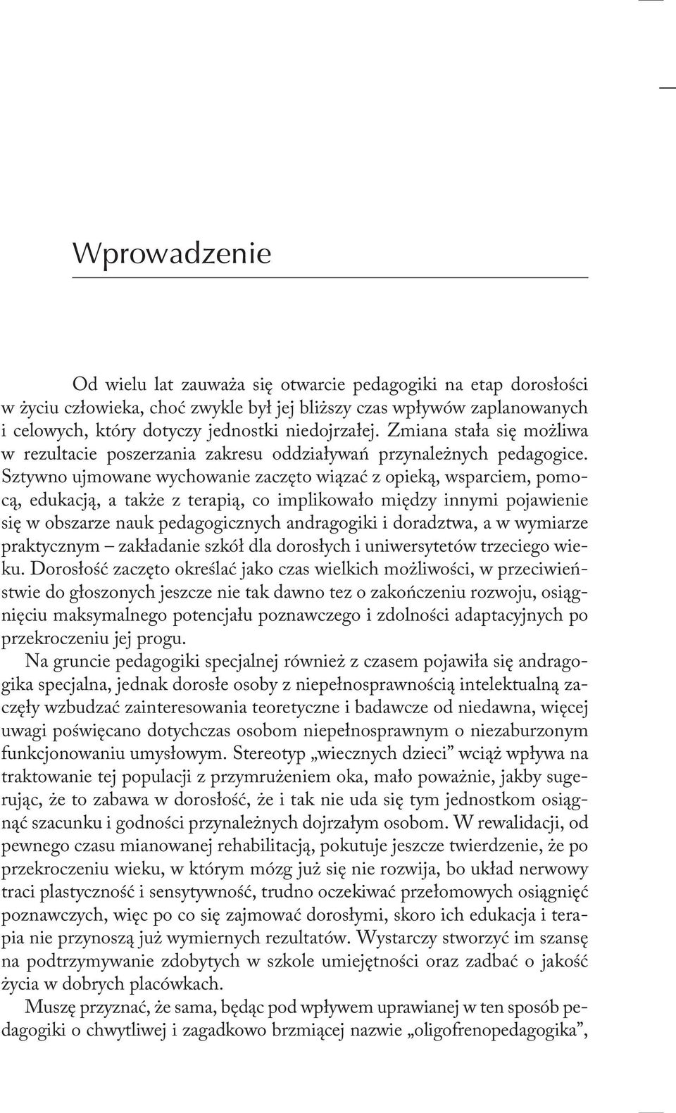 Sztywno ujmowane wychowanie zaczęto wiązać z opieką, wsparciem, pomocą, edukacją, a także z terapią, co implikowało między innymi pojawienie się w obszarze nauk pedagogicznych andragogiki i