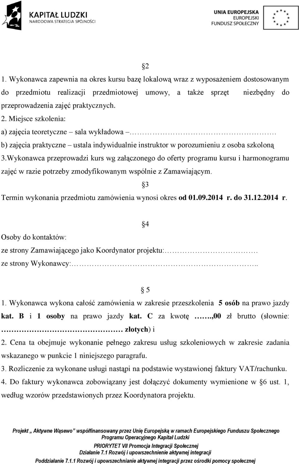 Wykonawca przeprowadzi kurs wg załączonego do oferty programu kursu i harmonogramu zajęć w razie potrzeby zmodyfikowanym wspólnie z Zamawiającym.