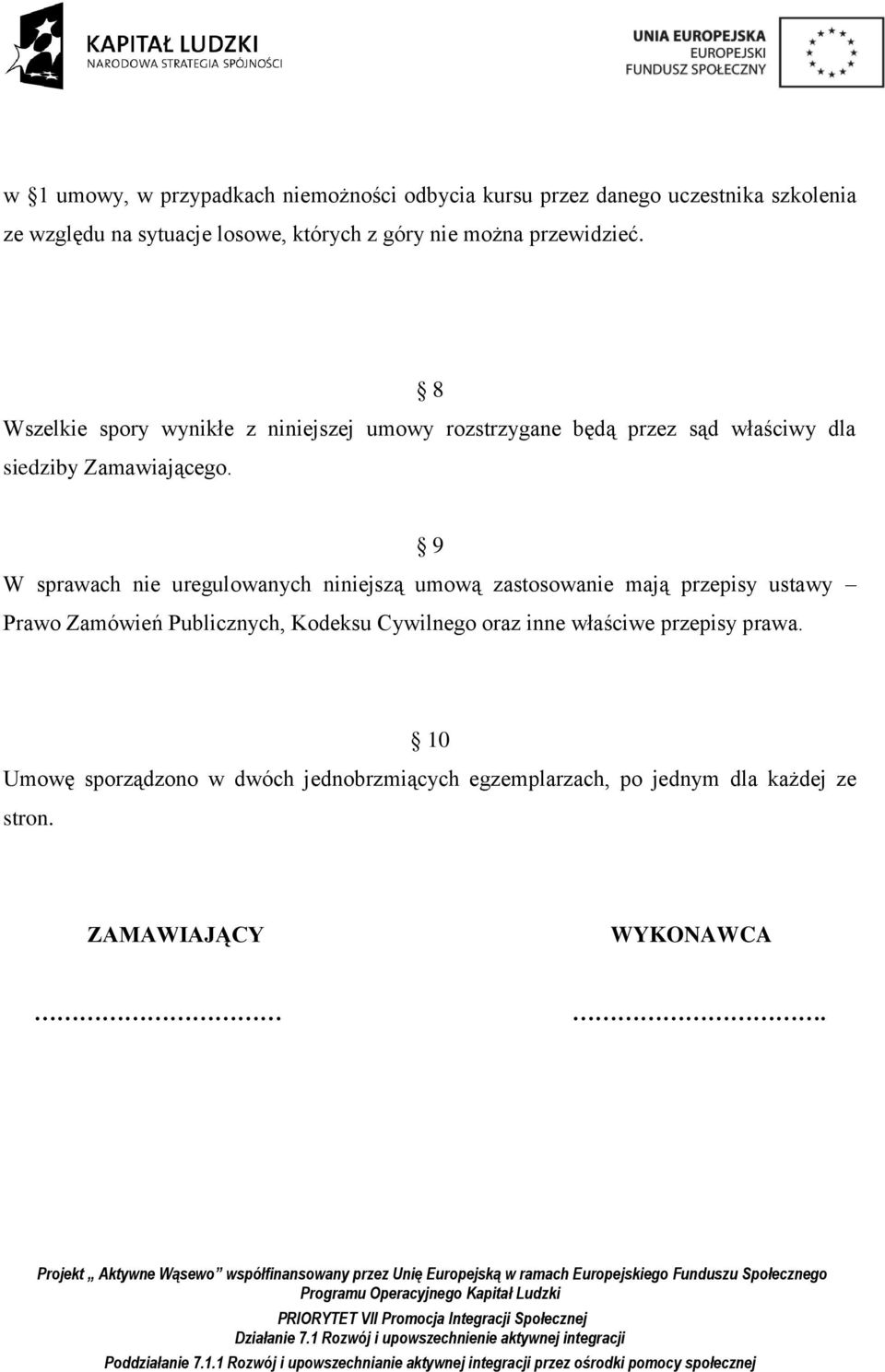 9 W sprawach nie uregulowanych niniejszą umową zastosowanie mają przepisy ustawy Prawo Zamówień Publicznych, Kodeksu Cywilnego oraz