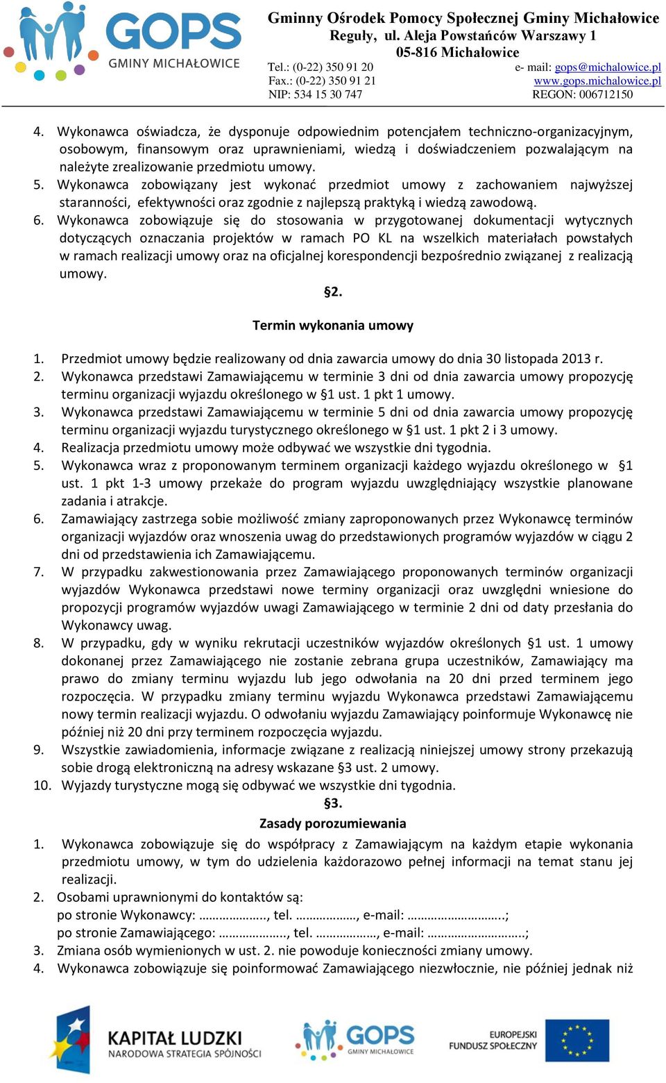 Wykonawca zobowiązuje się do stosowania w przygotowanej dokumentacji wytycznych dotyczących oznaczania projektów w ramach PO KL na wszelkich materiałach powstałych w ramach realizacji umowy oraz na