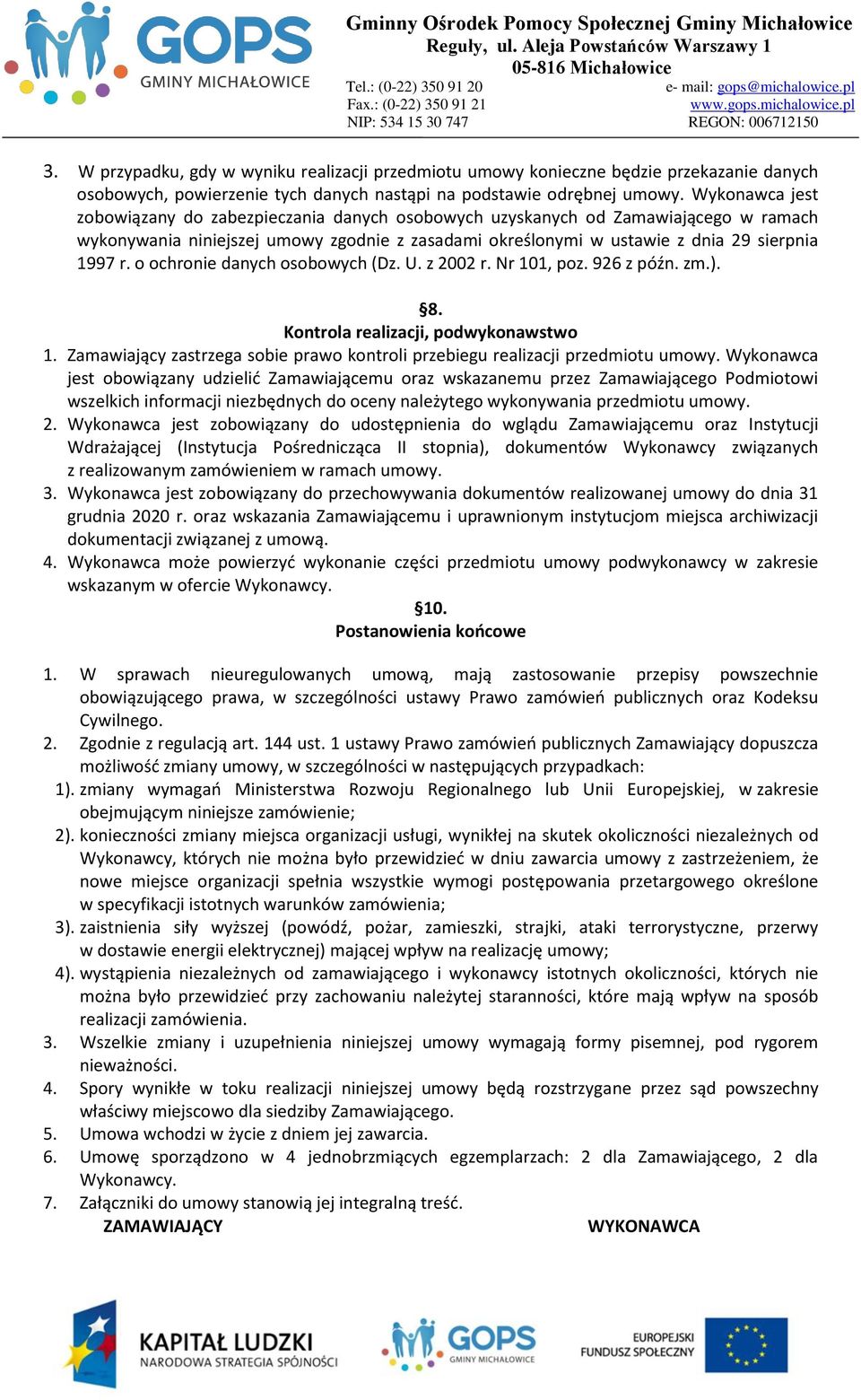 o ochronie danych osobowych (Dz. U. z 2002 r. Nr 101, poz. 926 z późn. zm.). 8. Kontrola realizacji, podwykonawstwo 1. Zamawiający zastrzega sobie prawo kontroli przebiegu realizacji przedmiotu umowy.