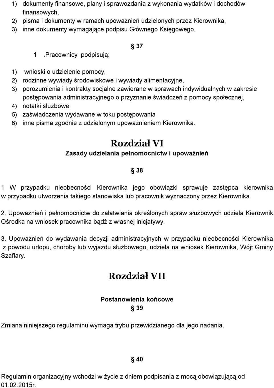 Pracownicy podpisują: 37 1) wnioski o udzielenie pomocy, 2) rodzinne wywiady środowiskowe i wywiady alimentacyjne, 3) porozumienia i kontrakty socjalne zawierane w sprawach indywidualnych w zakresie