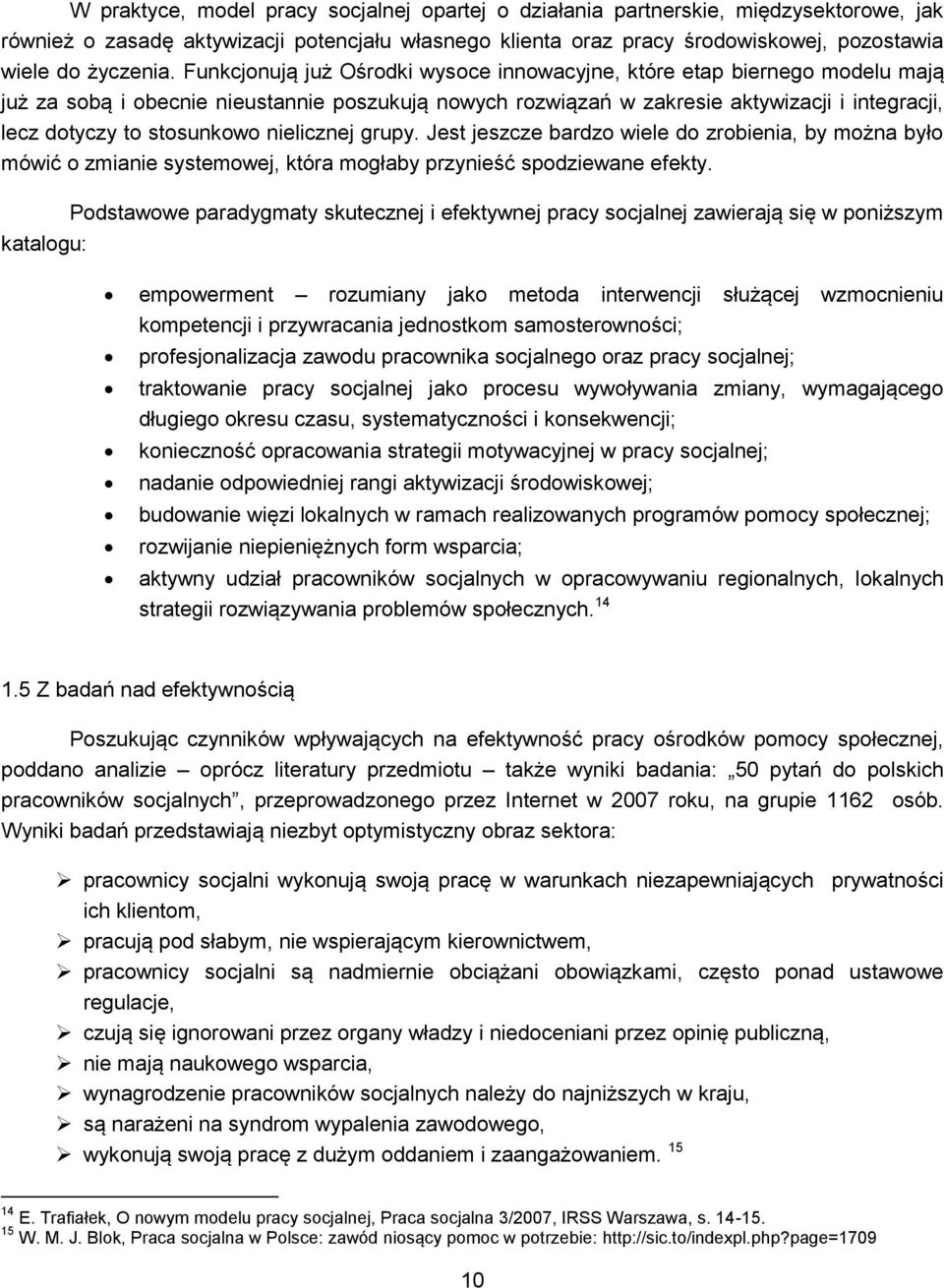 stosunkowo nielicznej grupy. Jest jeszcze bardzo wiele do zrobienia, by można było mówić o zmianie systemowej, która mogłaby przynieść spodziewane efekty.