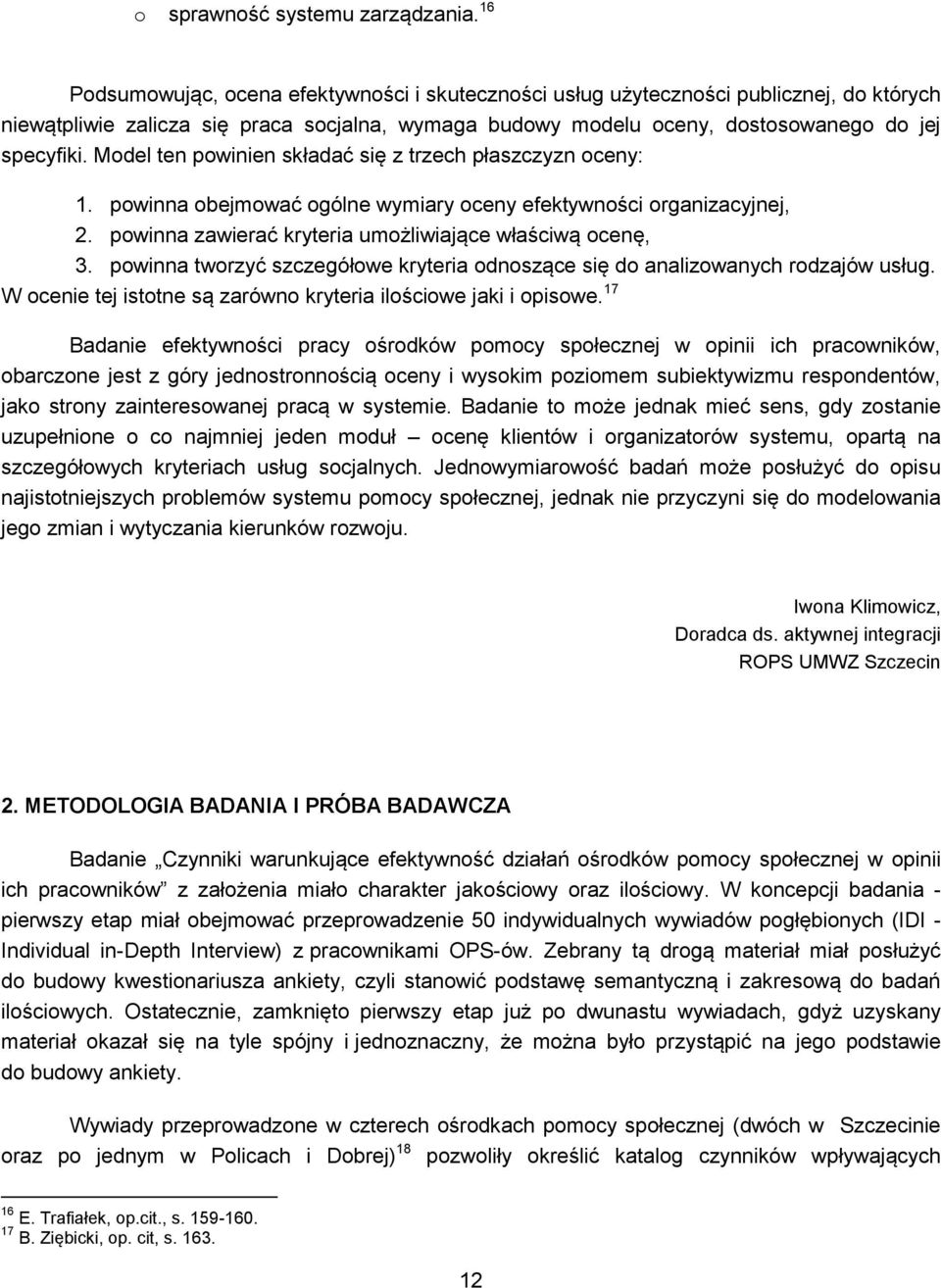 Model ten powinien składać się z trzech płaszczyzn oceny: 1. powinna obejmować ogólne wymiary oceny efektywności organizacyjnej, 2. powinna zawierać kryteria umożliwiające właściwą ocenę, 3.