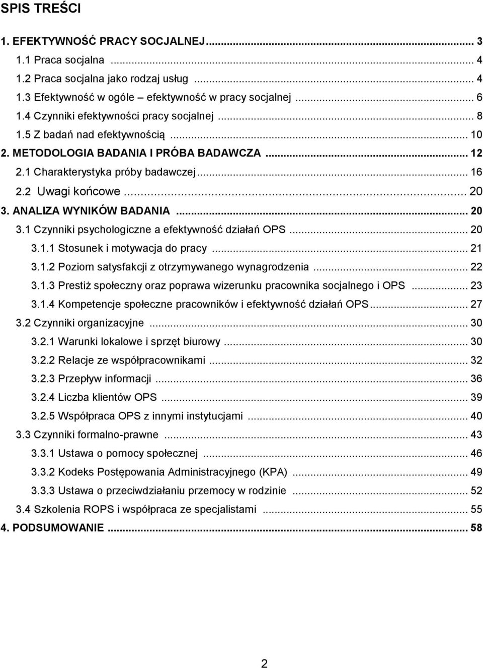 ANALIZA WYNIKÓW BADANIA... 20 3.1 Czynniki psychologiczne a efektywność działań OPS... 20 3.1.1 Stosunek i motywacja do pracy... 21 3.1.2 Poziom satysfakcji z otrzymywanego wynagrodzenia... 22 3.1.3 Prestiż społeczny oraz poprawa wizerunku pracownika socjalnego i OPS.