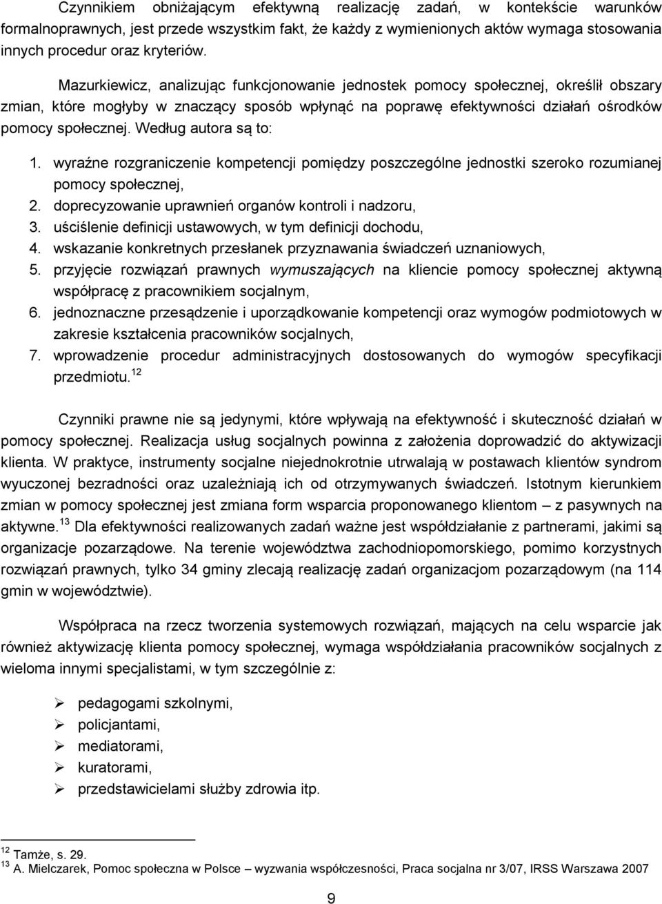 Według autora są to: 1. wyraźne rozgraniczenie kompetencji pomiędzy poszczególne jednostki szeroko rozumianej pomocy społecznej, 2. doprecyzowanie uprawnień organów kontroli i nadzoru, 3.