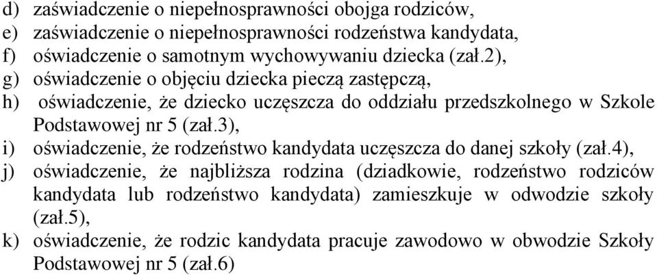 2), g) oświadczenie o objęciu dziecka pieczą zastępczą, h) oświadczenie, że dziecko uczęszcza do oddziału przedszkolnego w Szkole Podstawowej nr 5 (zał.