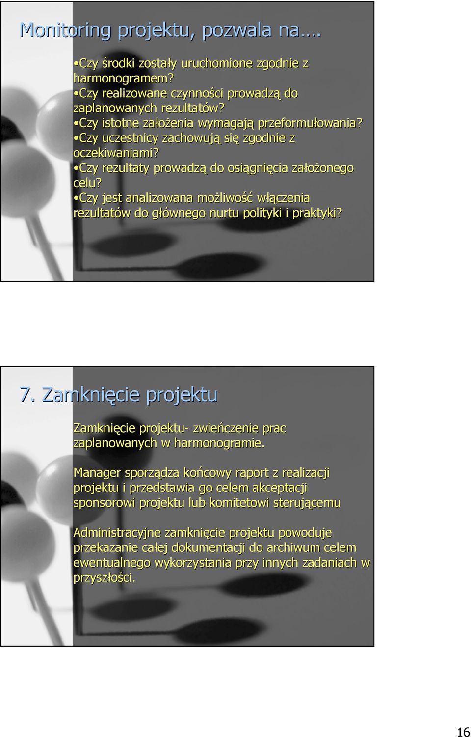 Czy jest analizowana moŝliwo liwość włączenia rezultatów w do głównego g nurtu polityki i praktyki? 7. Zamknięcie projektu Zamknięcie projektu- zwieńczenie prac zaplanowanych w harmonogramie.