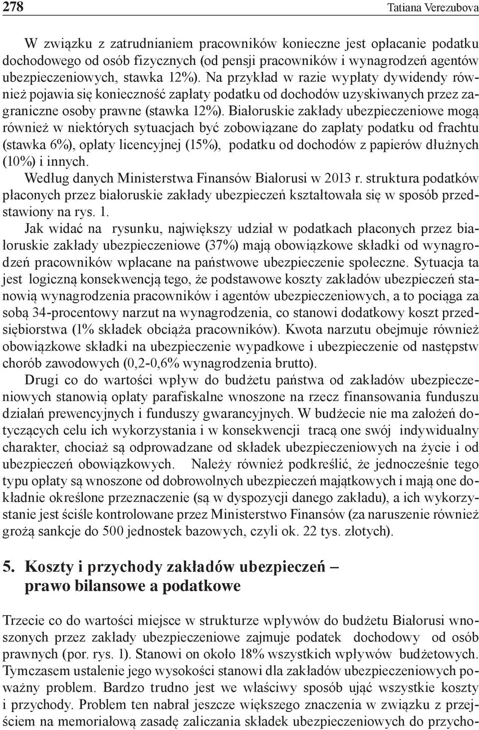 Białoruskie zakłady ubezpieczeniowe mogą również w niektórych sytuacjach być zobowiązane do zapłaty podatku od frachtu (stawka 6%), opłaty licencyjnej (15%), podatku od dochodów z papierów dłużnych