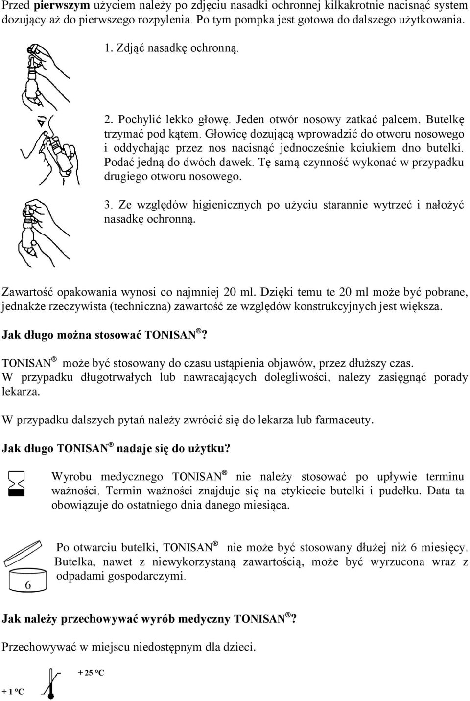 Głowicę dozującą wprowadzić do otworu nosowego i oddychając przez nos nacisnąć jednocześnie kciukiem dno butelki. Podać jedną do dwóch dawek.