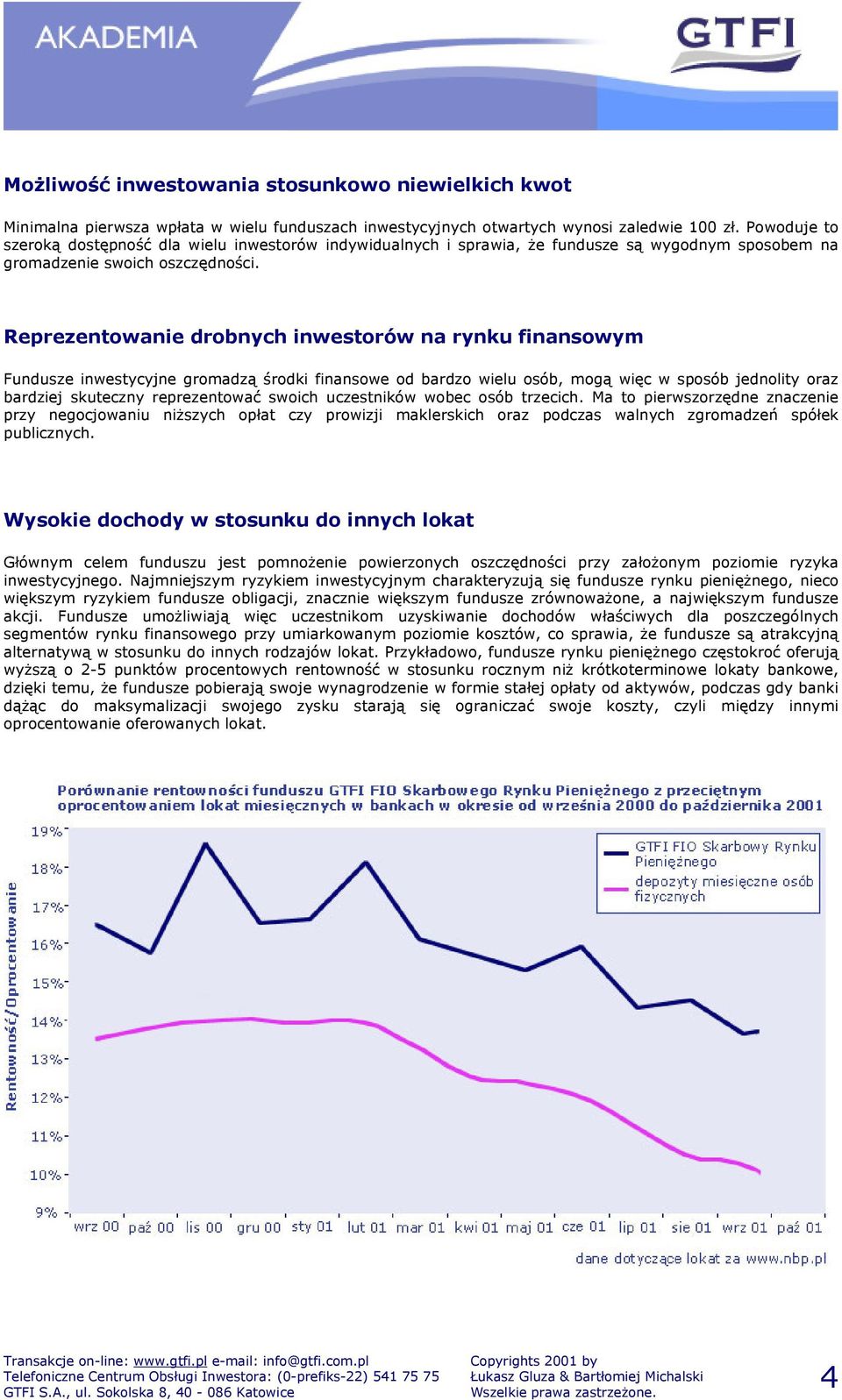 Reprezentowanie drobnych inwestorów na rynku finansowym Fundusze inwestycyjne gromadzą środki finansowe od bardzo wielu osób, mogą więc w sposób jednolity oraz bardziej skuteczny reprezentować swoich