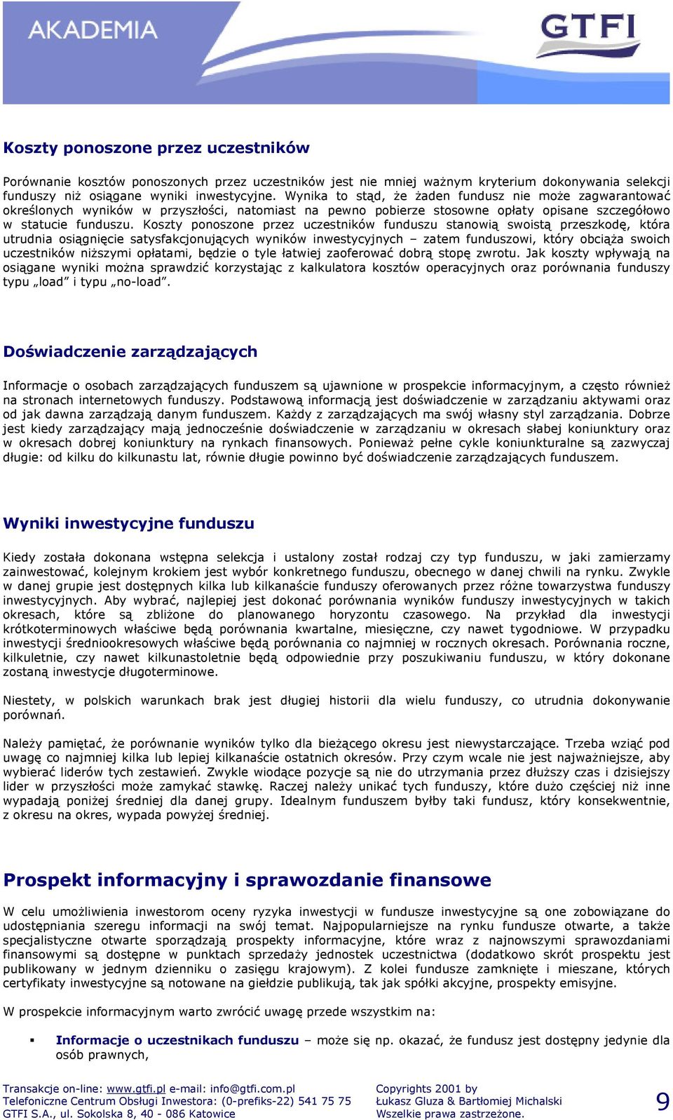 Koszty ponoszone przez uczestników funduszu stanowią swoistą przeszkodę, która utrudnia osiągnięcie satysfakcjonujących wyników inwestycyjnych zatem funduszowi, który obciąża swoich uczestników